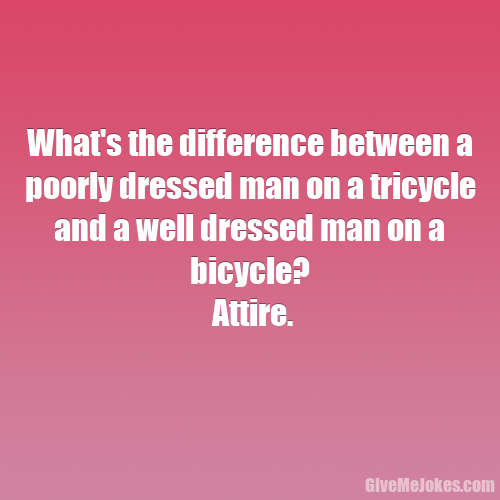 What's the difference between a poorly dressed man on a tricycle and a